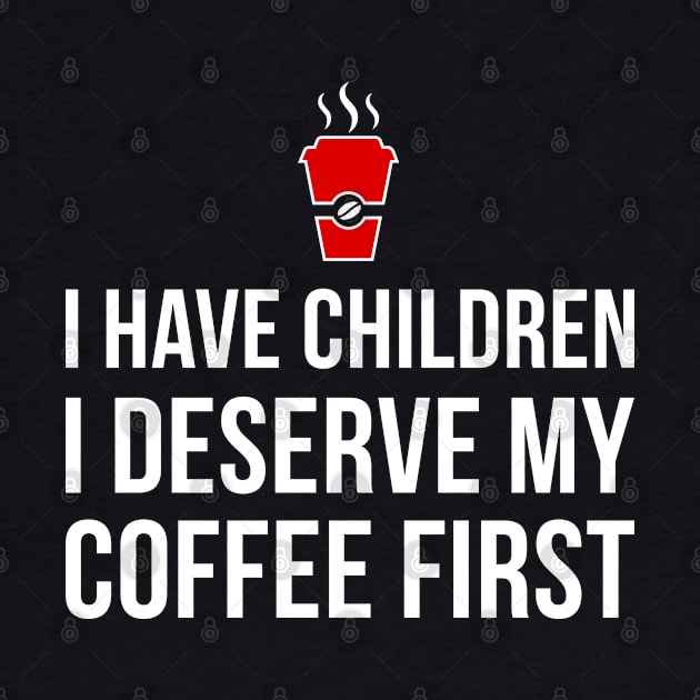 Mom T-Shirt - I have children, I deserve my coffee first! by sheepmerch